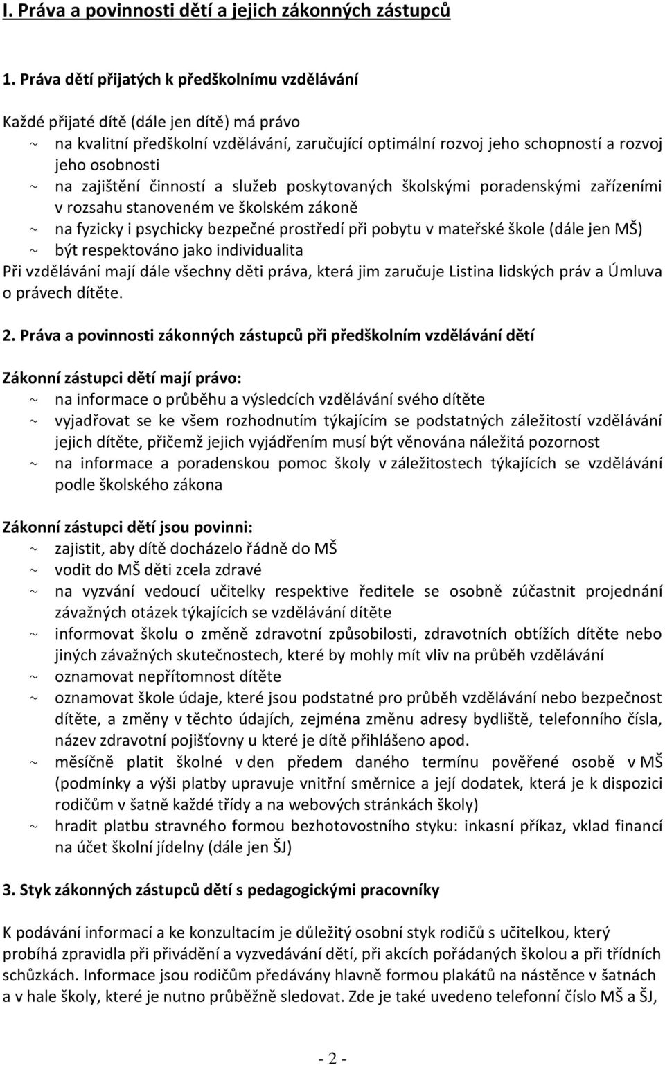 na zajištění činností a služeb poskytovaných školskými poradenskými zařízeními v rozsahu stanoveném ve školském zákoně ~ na fyzicky i psychicky bezpečné prostředí při pobytu v mateřské škole (dále