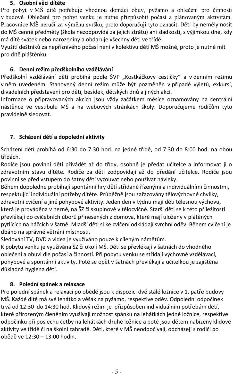 Děti by neměly nosit do MŠ cenné předměty (škola nezodpovídá za jejich ztrátu) ani sladkosti, s výjimkou dne, kdy má dítě svátek nebo narozeniny a obdaruje všechny děti ve třídě.