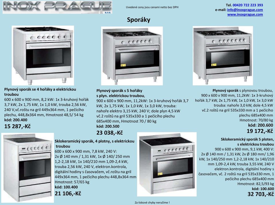 400 15 287,-Kč Sklokeramický sporák, 4 plotny, s elektrickou troubou 600 x 600 x 900 mm, 7,8 kw, 240 V: 2x Ø 140 mm / 1,31 kw, 1x Ø 140/ 250 mm 1,2-2,18 kw, 1x 140/210 mm 1,09-2,4 kw, trouba 2,56 kw,