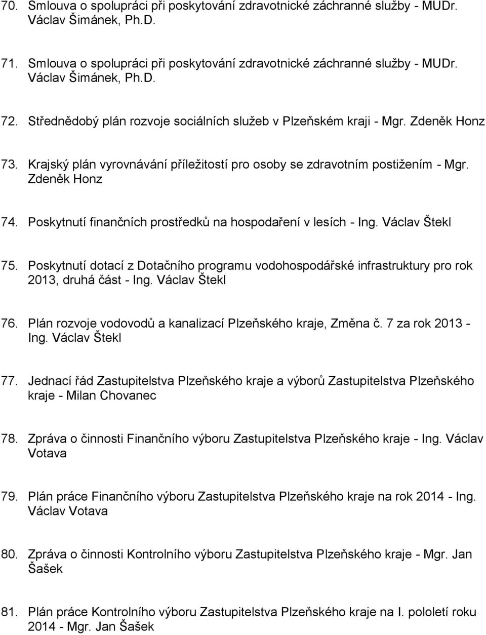 Poskytnutí finančních prostředků na hospodaření v lesích - Ing. Václav Štekl 75. Poskytnutí dotací z Dotačního programu vodohospodářské infrastruktury pro rok 2013, druhá část - Ing. Václav Štekl 76.