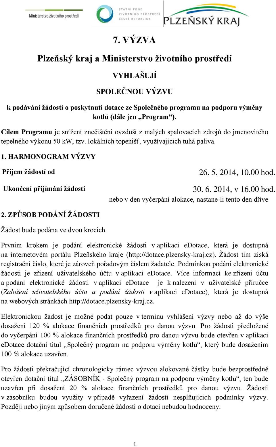 HARMONOGRAM VÝZVY Příjem žádostí od Ukončení přijímání žádostí 26. 5. 2014, 10.00 hod. 30. 6. 2014, v 16.00 hod. nebo v den vyčerpání alokace, nastane-li tento den dříve 2.