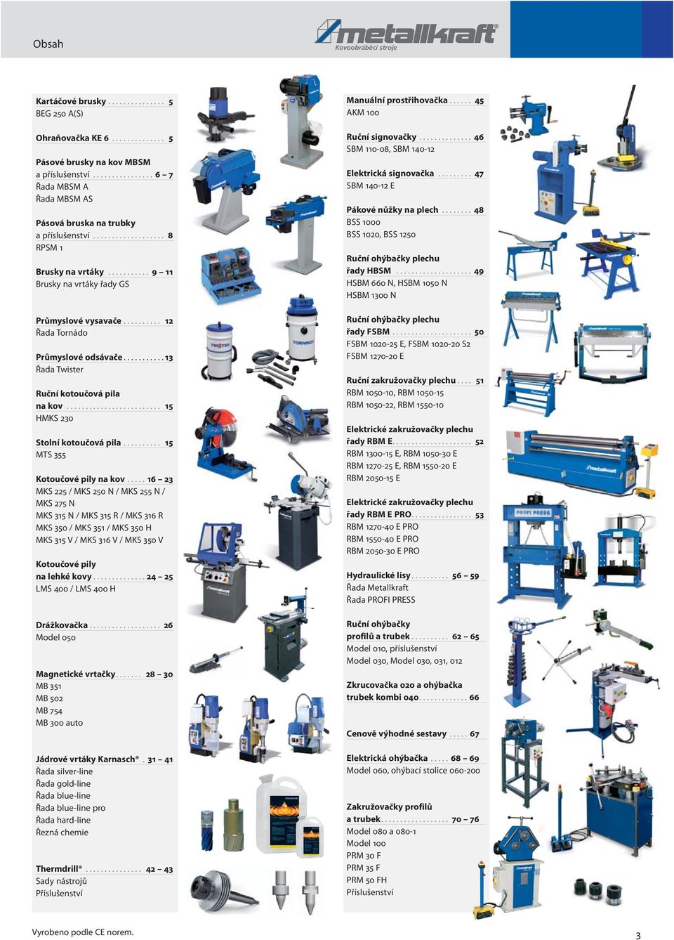 ......... 12 Řada Tornádo Průmyslové odsávače........... 13 Řada Twister Ruční kotoučová pila na kov......................... 15 HMKS 230 Stolní kotoučová pila.......... 15 MTS 355 Kotoučové pily na kov.