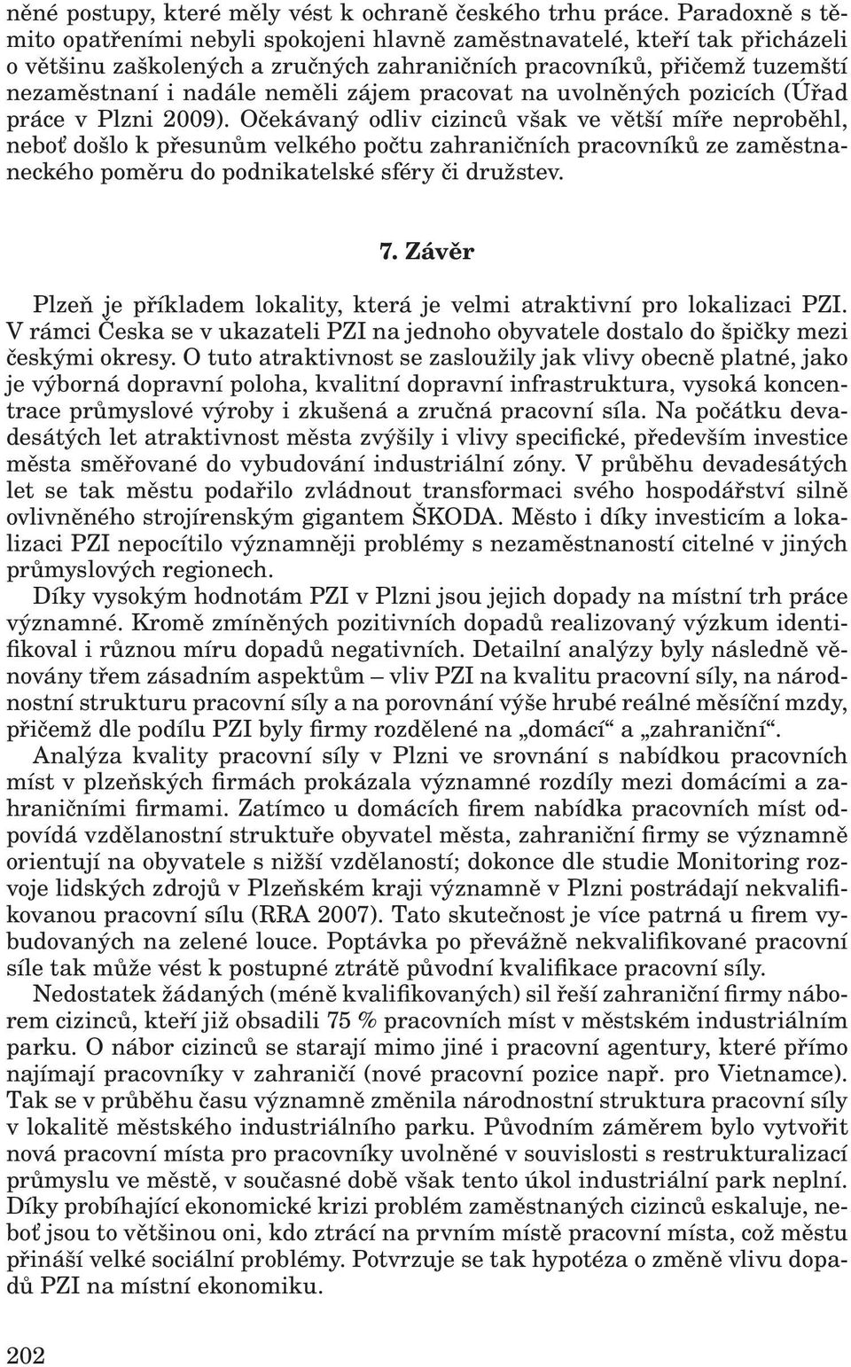 zájem pracovat na uvolněných pozicích (Úřad práce v Plzni 2009).