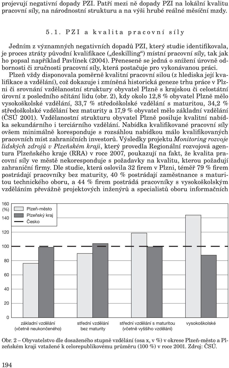 například Pavlínek (2004). Přeneseně se jedná o snížení úrovně odbornosti či zručnosti pracovní síly, která postačuje pro vykonávanou práci.