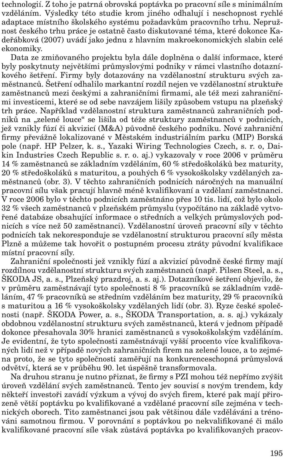 Nepružnost českého trhu práce je ostatně často diskutované téma, které dokonce Kadeřábková (2007) uvádí jako jednu z hlavním makroekonomických slabin celé ekonomiky.