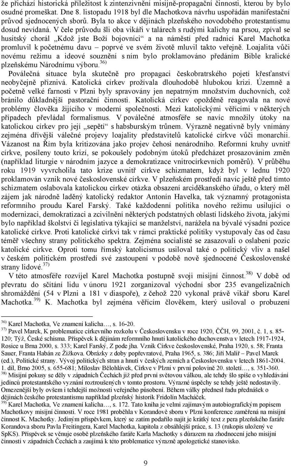 V čele průvodu šli oba vikáři v talárech s rudými kalichy na prsou, zpíval se husitský chorál Kdož jste Boží bojovníci a na náměstí před radnicí Karel Machotka promluvil k početnému davu poprvé ve