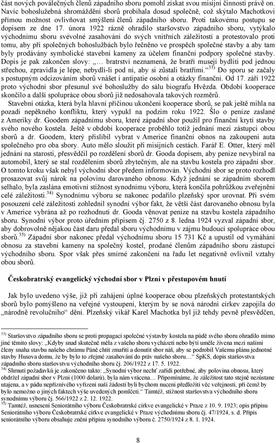 února 1922 rázně ohradilo staršovstvo západního sboru, vytýkalo východnímu sboru svévolné zasahování do svých vnitřních záležitostí a protestovalo proti tomu, aby při společných bohoslužbách bylo