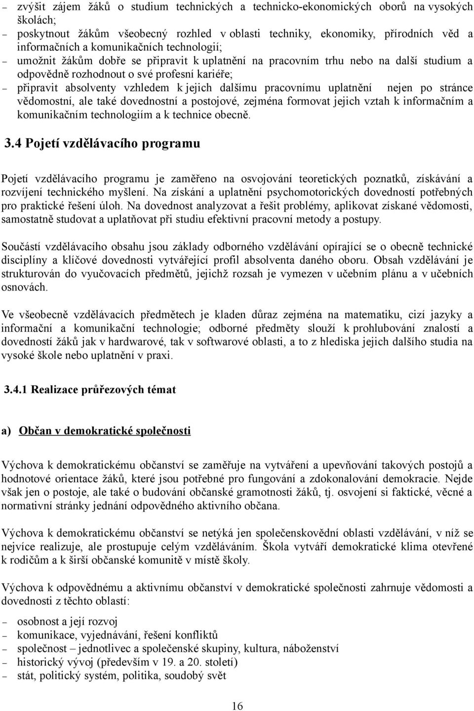 dalšímu pracovnímu uplatnění nejen po stránce vědomostní, ale také dovednostní a postojové, zejména formovat jejich vztah k informačním a komunikačním technologiím a k technice obecně. 3.