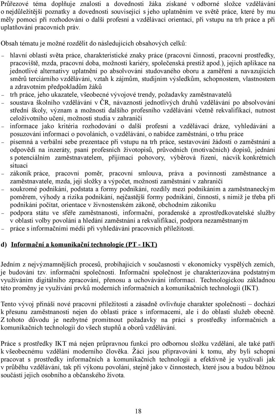 Obsah tématu je možné rozdělit do následujících obsahových celků: hlavní oblasti světa práce, charakteristické znaky práce (pracovní činnosti, pracovní prostředky, pracoviště, mzda, pracovní doba,