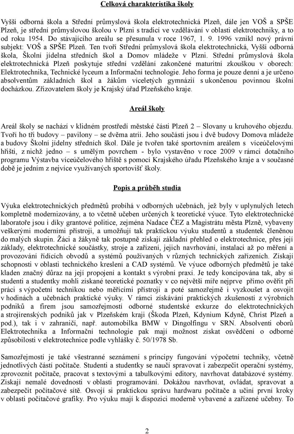 Ten tvoří Střední průmyslová škola elektrotechnická, Vyšší odborná škola, Školní jídelna středních škol a Domov mládeže v Plzni.