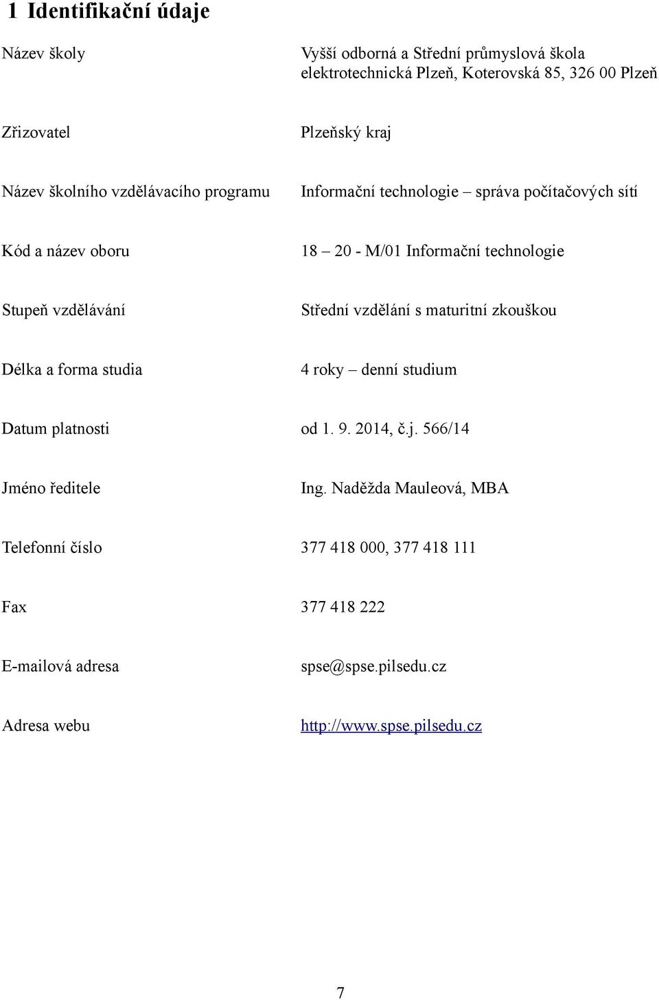 vzdělávání Střední vzdělání s maturitní zkouškou Délka a forma studia 4 roky denní studium Datum platnosti od 1. 9. 2014, č.j. 566/14 Jméno ředitele Ing.