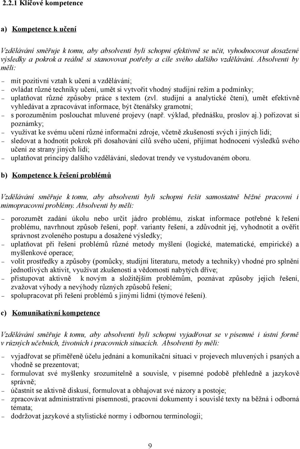 Absolventi by měli: mít pozitivní vztah k učení a vzdělávání; ovládat různé techniky učení, umět si vytvořit vhodný studijní režim a podmínky; uplatňovat různé způsoby práce s textem (zvl.