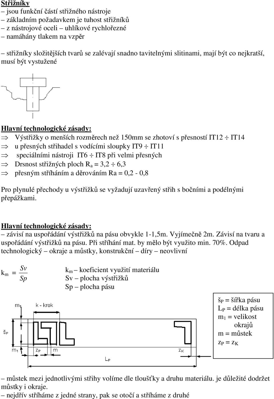 vodícími sloupky IT9 IT11 speciálními nástroji IT6 IT8 při velmi přesných Drsnost střižných ploch R a = 3,2 6,3 přesným stříháním a děrováním Ra = 0,2-0,8 Pro plynulé přechody u výstřižků se vyžadují