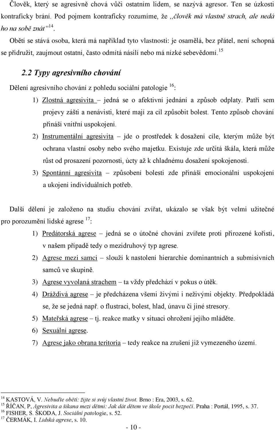 2 Typy agresivního chování Dělení agresivního chování z pohledu sociální patologie 16 : 1) Zlostná agresivita jedná se o afektivní jednání a způsob odplaty.