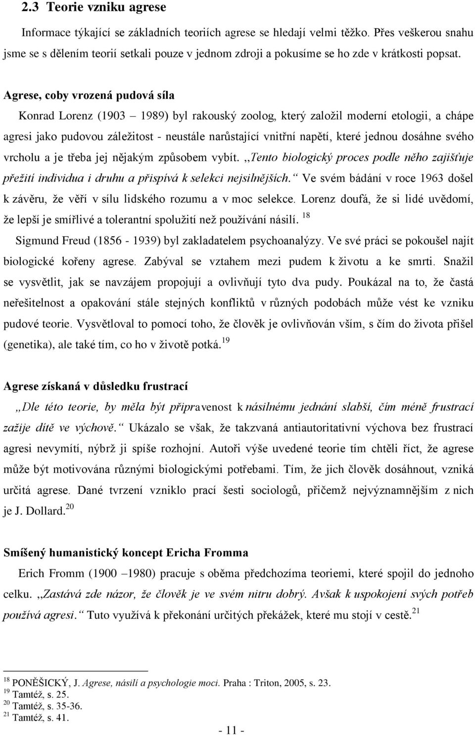 Agrese, coby vrozená pudová síla Konrad Lorenz (1903 1989) byl rakouský zoolog, který zaloţil moderní etologii, a chápe agresi jako pudovou záleţitost - neustále narůstající vnitřní napětí, které