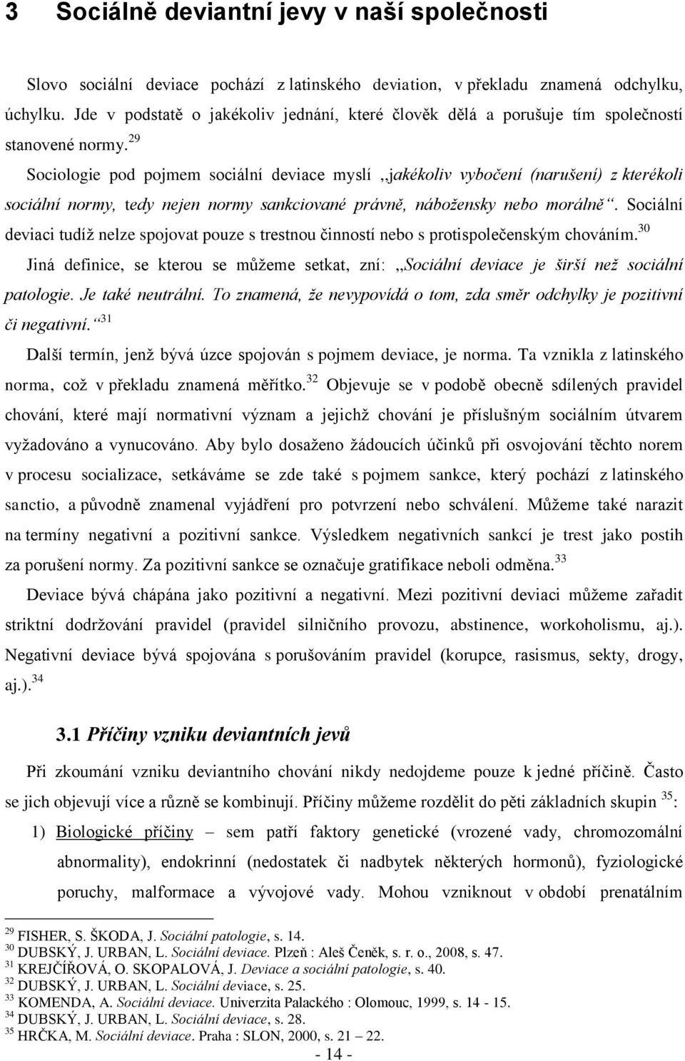 29 Sociologie pod pojmem sociální deviace myslí,,jakékoliv vybočení (narušení) z kterékoli sociální normy, tedy nejen normy sankciované právně, nábožensky nebo morálně.