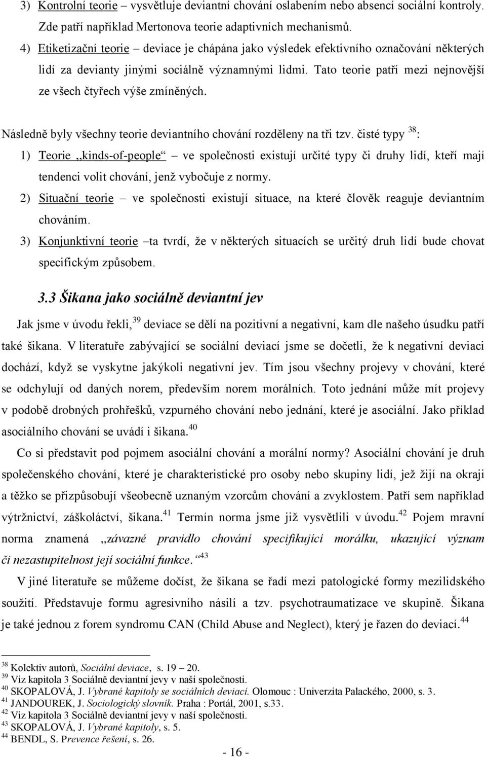 Tato teorie patří mezi nejnovější ze všech čtyřech výše zmíněných. Následně byly všechny teorie deviantního chování rozděleny na tři tzv.