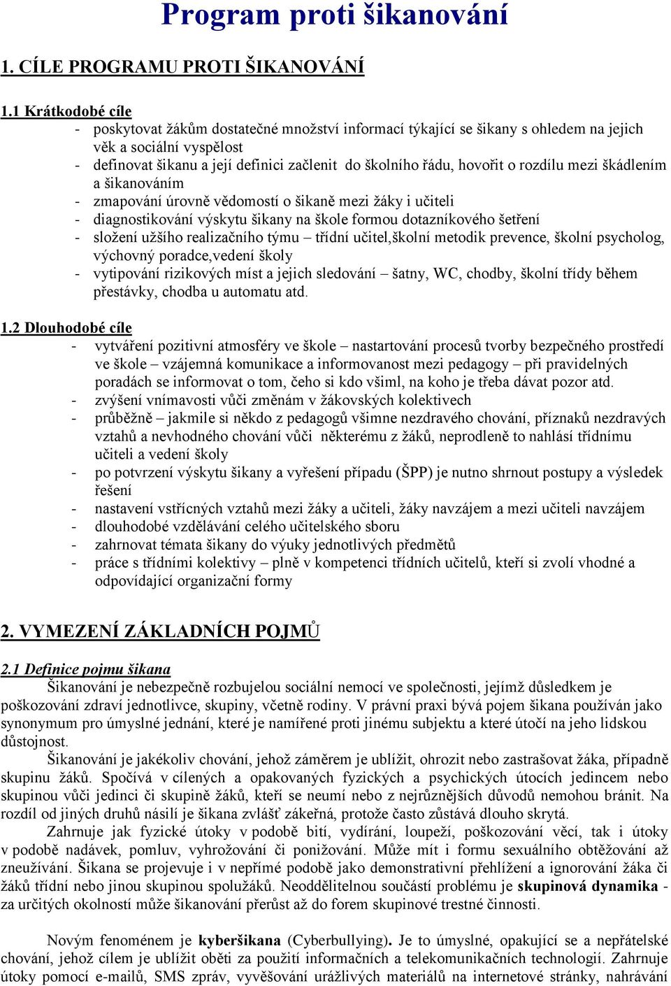 hovořit o rozdílu mezi škádlením a šikanováním - zmapování úrovně vědomostí o šikaně mezi žáky i učiteli - diagnostikování výskytu šikany na škole formou dotazníkového šetření - složení užšího