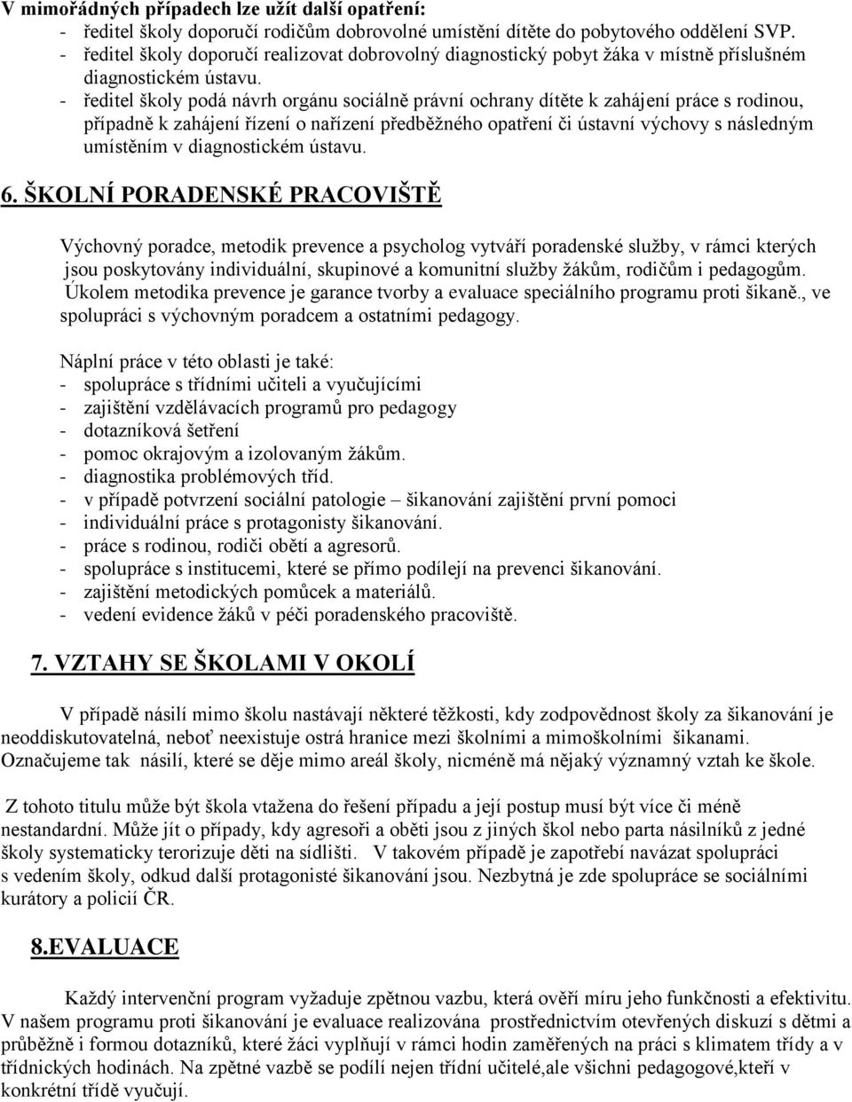 - ředitel školy podá návrh orgánu sociálně právní ochrany dítěte k zahájení práce s rodinou, případně k zahájení řízení o nařízení předběžného opatření či ústavní výchovy s následným umístěním v