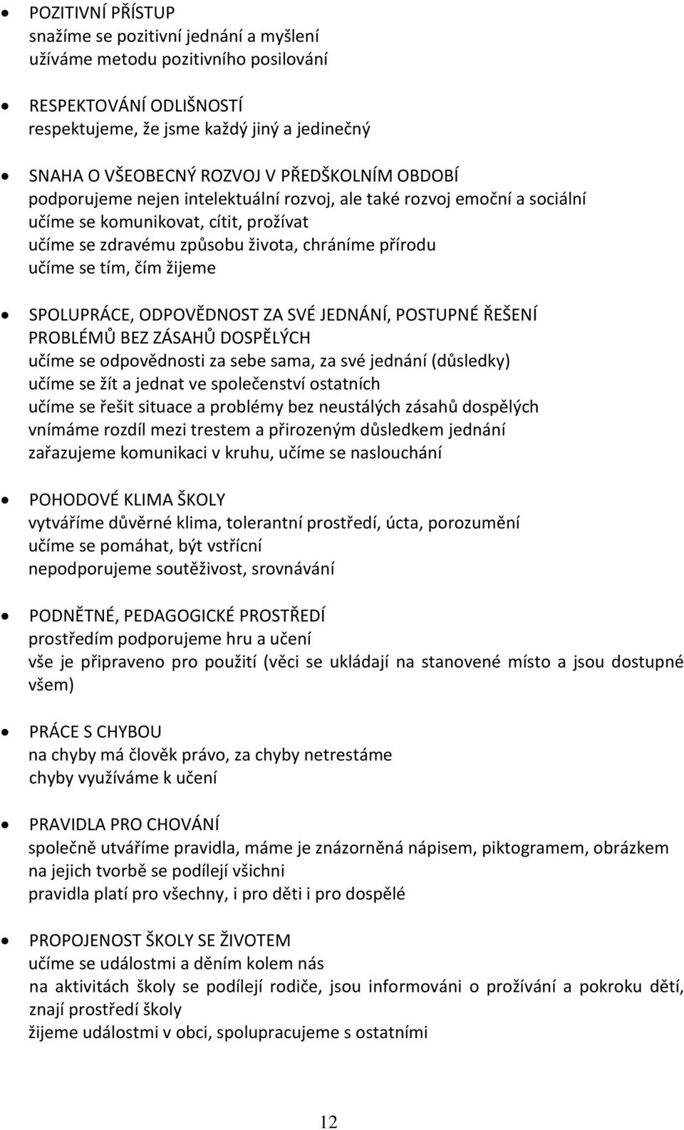 žijeme SPOLUPRÁCE, ODPOVĚDNOST ZA SVÉ JEDNÁNÍ, POSTUPNÉ ŘEŠENÍ PROBLÉMŮ BEZ ZÁSAHŮ DOSPĚLÝCH učíme se odpovědnosti za sebe sama, za své jednání (důsledky) učíme se žít a jednat ve společenství