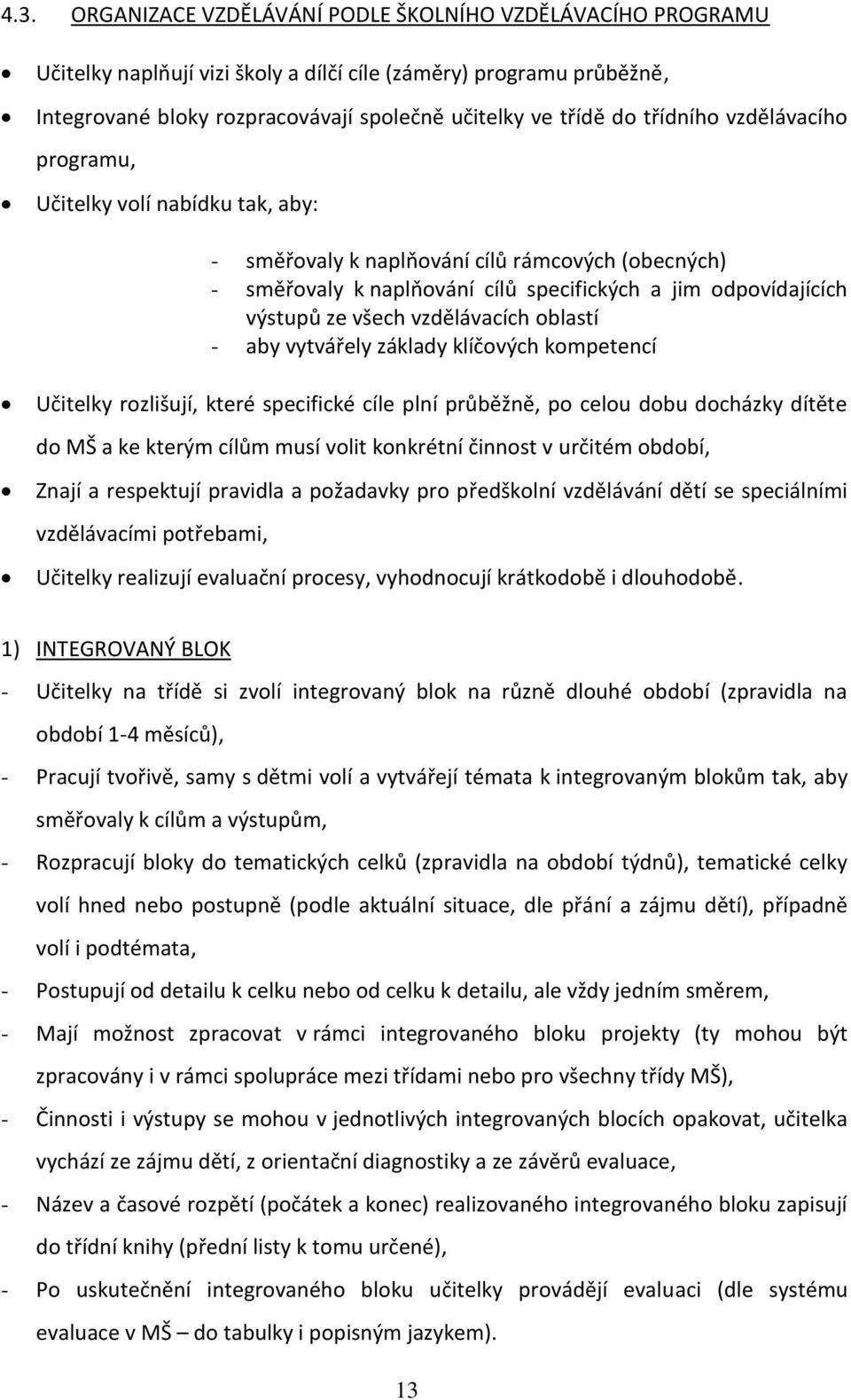 vzdělávacích oblastí - aby vytvářely základy klíčových kompetencí Učitelky rozlišují, které specifické cíle plní průběžně, po celou dobu docházky dítěte do MŠ a ke kterým cílům musí volit konkrétní