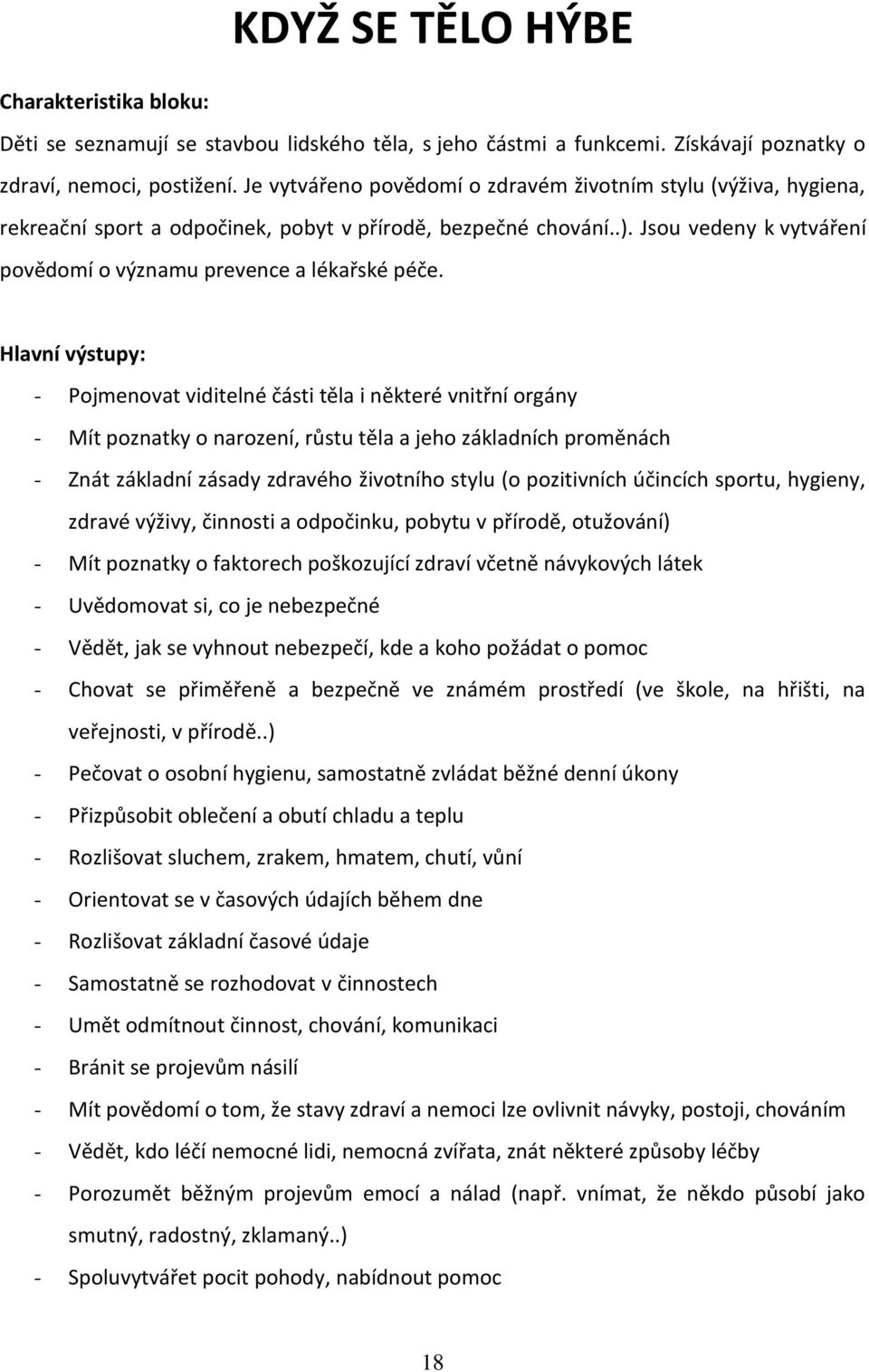 Hlavní výstupy: - Pojmenovat viditelné části těla i některé vnitřní orgány - Mít poznatky o narození, růstu těla a jeho základních proměnách - Znát základní zásady zdravého životního stylu (o