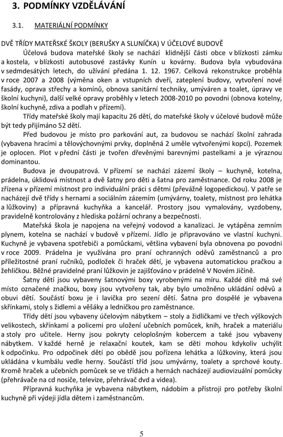 zastávky Kunín u kovárny. Budova byla vybudována v sedmdesátých letech, do užívání předána 1. 12. 1967.