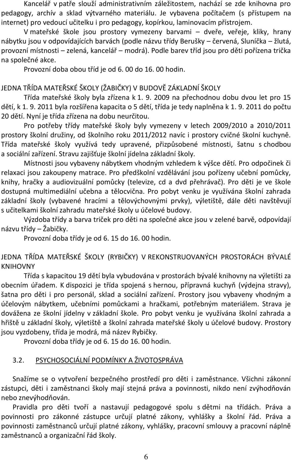 V mateřské škole jsou prostory vymezeny barvami dveře, veřeje, kliky, hrany nábytku jsou v odpovídajících barvách (podle názvu třídy Berušky červená, Sluníčka žlutá, provozní místnosti zelená,