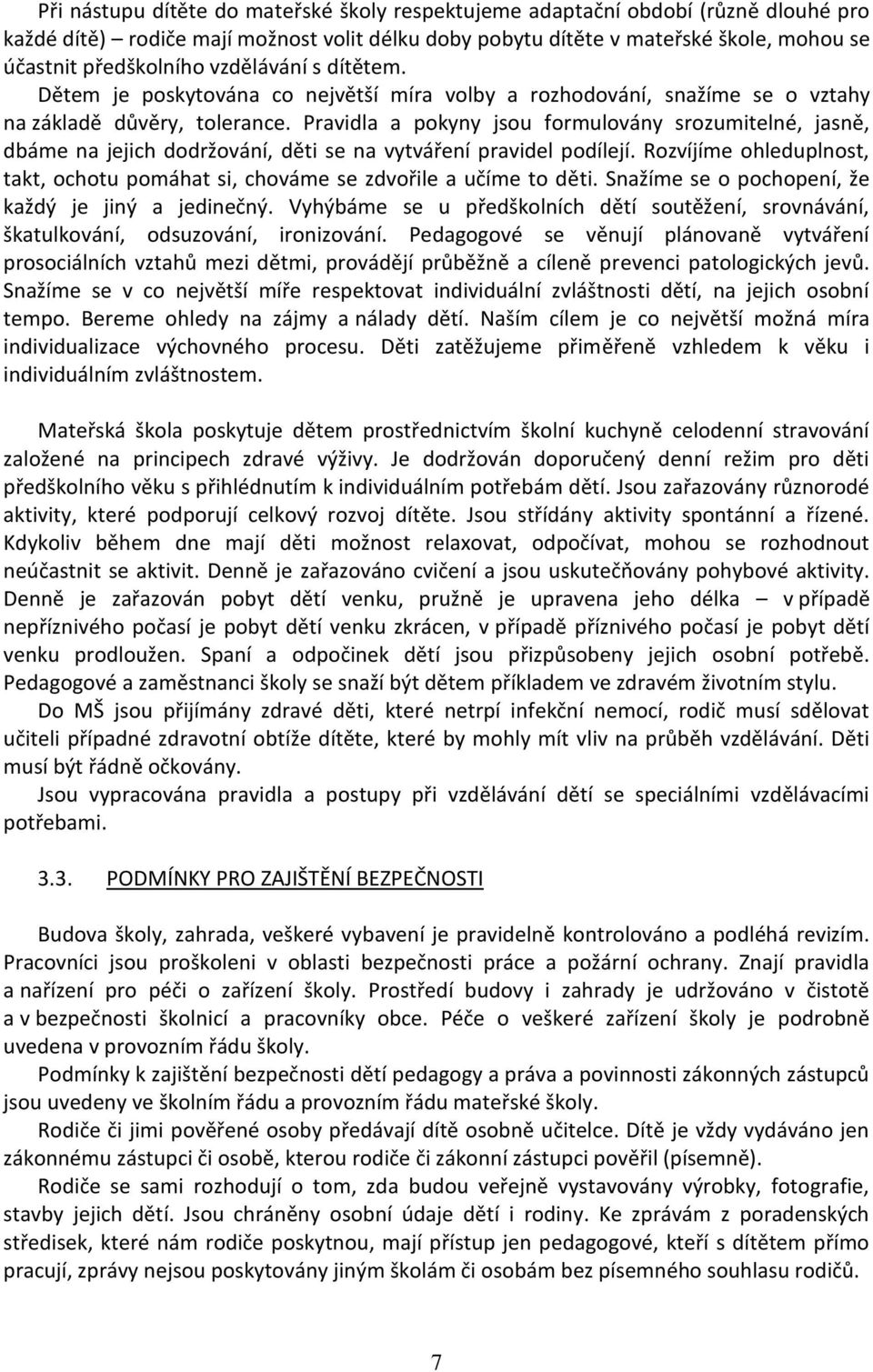 Pravidla a pokyny jsou formulovány srozumitelné, jasně, dbáme na jejich dodržování, děti se na vytváření pravidel podílejí.