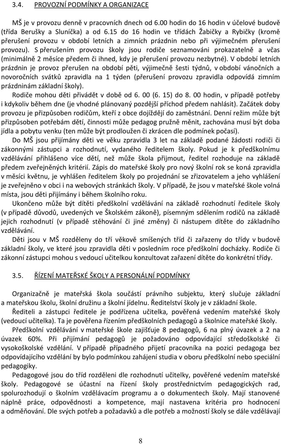 S přerušením provozu školy jsou rodiče seznamováni prokazatelně a včas (minimálně 2 měsíce předem či ihned, kdy je přerušení provozu nezbytné).