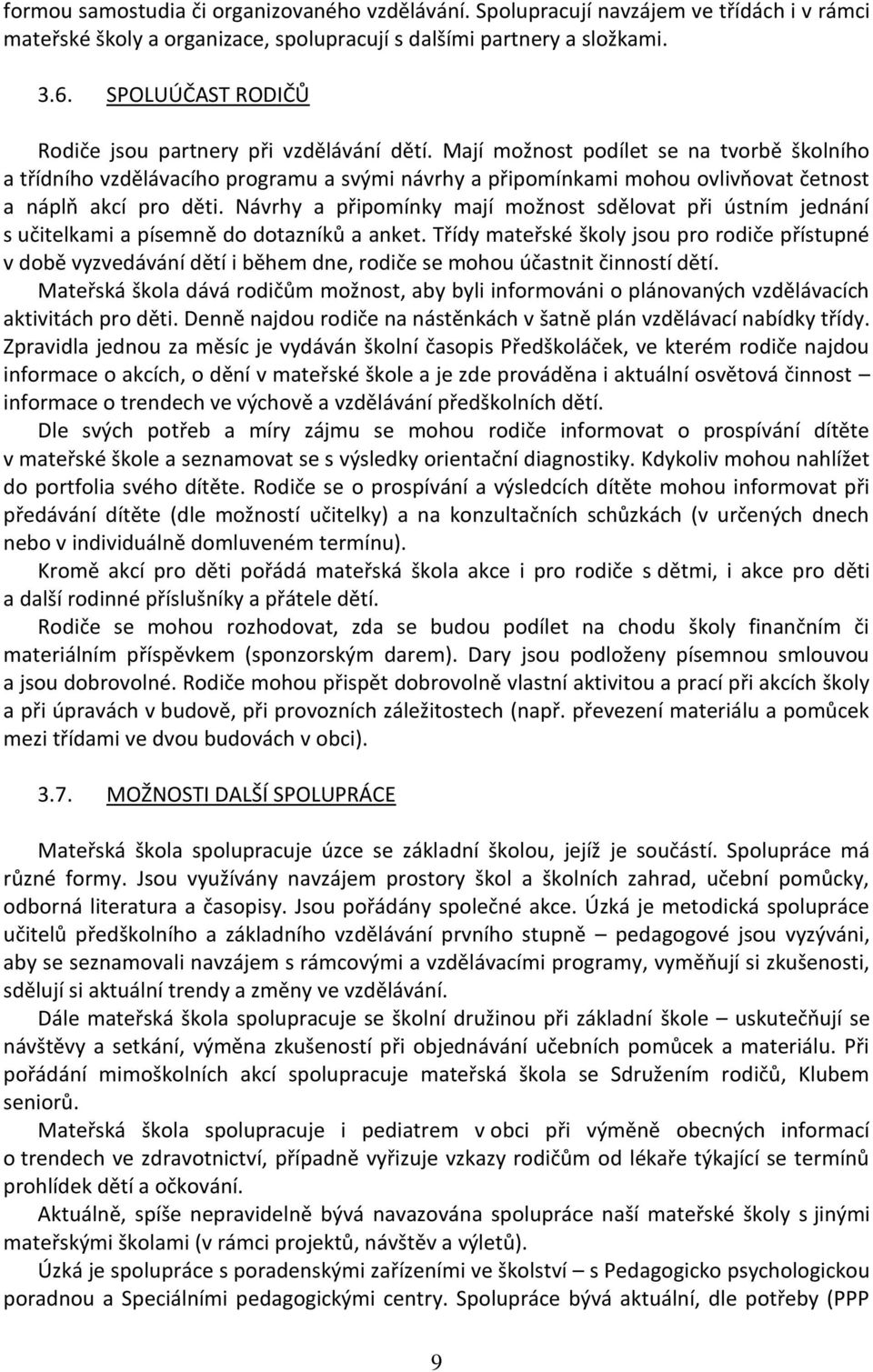 Mají možnost podílet se na tvorbě školního a třídního vzdělávacího programu a svými návrhy a připomínkami mohou ovlivňovat četnost a náplň akcí pro děti.