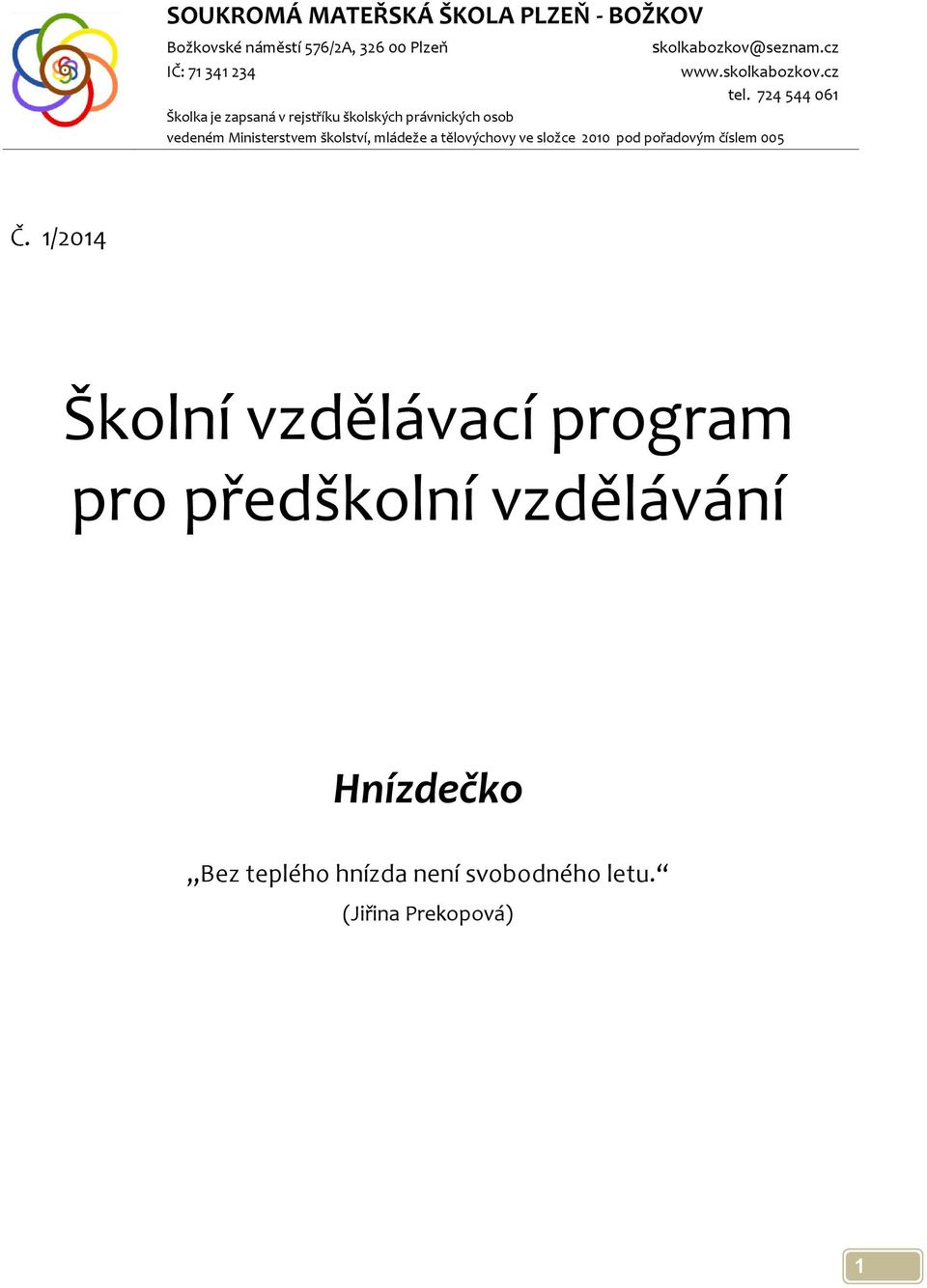 724 544 061 Školka je zapsaná v rejstříku školských právnických osob vedeném Ministerstvem školství, mládeže