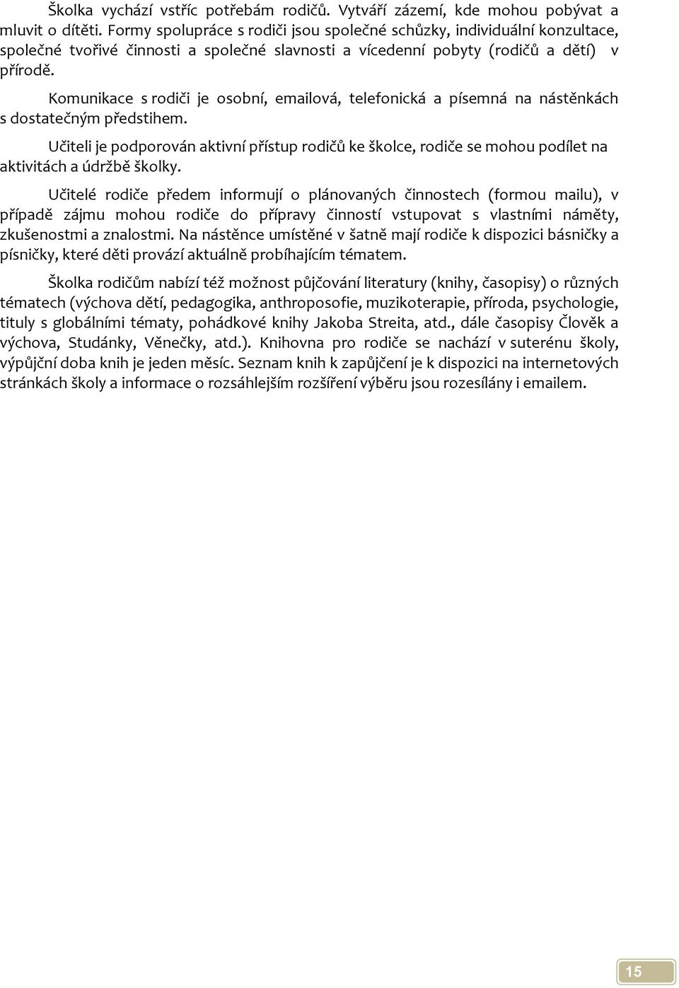 Komunikace s rodiči je osobní, emailová, telefonická a písemná na nástěnkách s dostatečným předstihem.