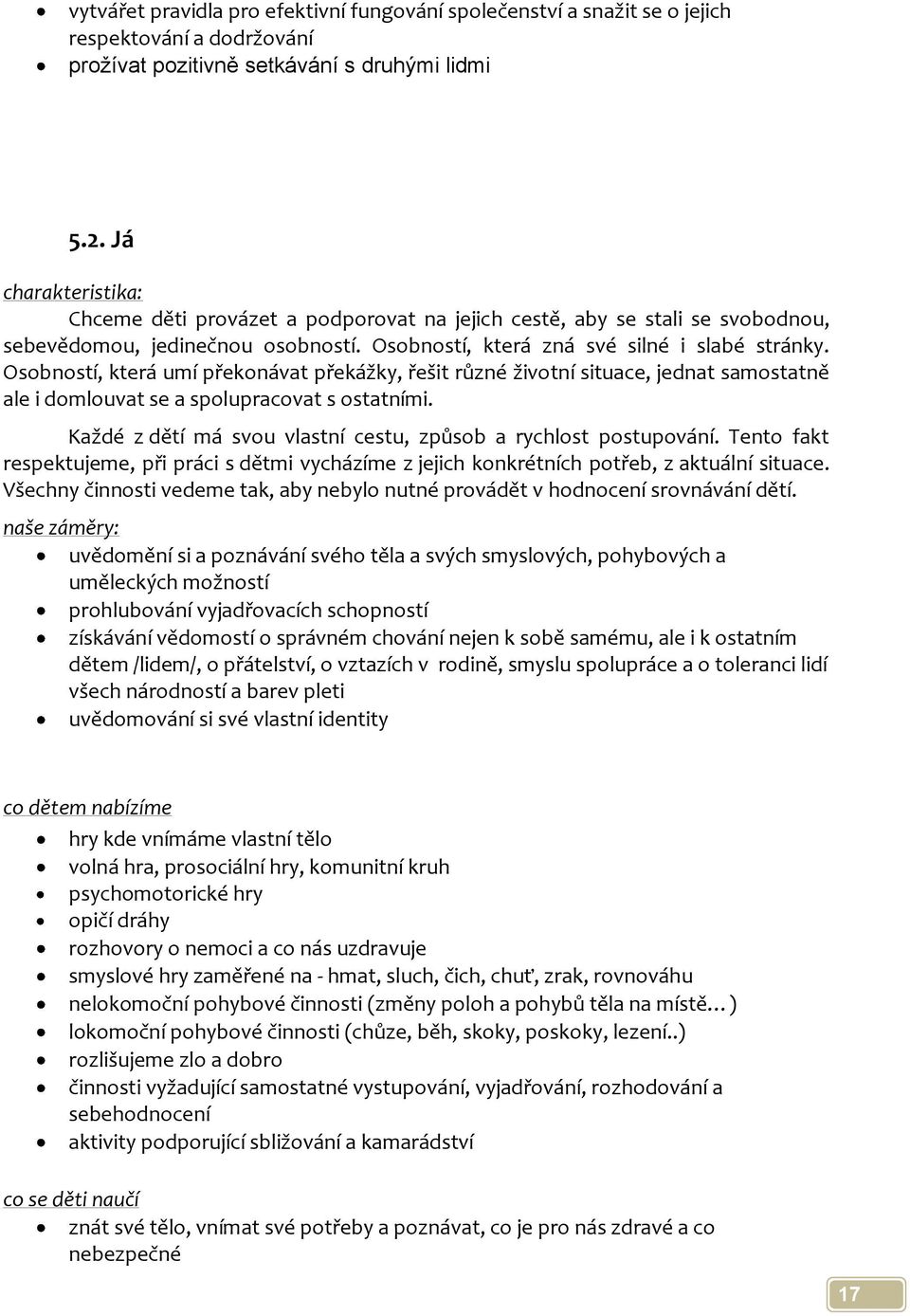 Osobností, která umí překonávat překážky, řešit různé životní situace, jednat samostatně ale i domlouvat se a spolupracovat s ostatními.