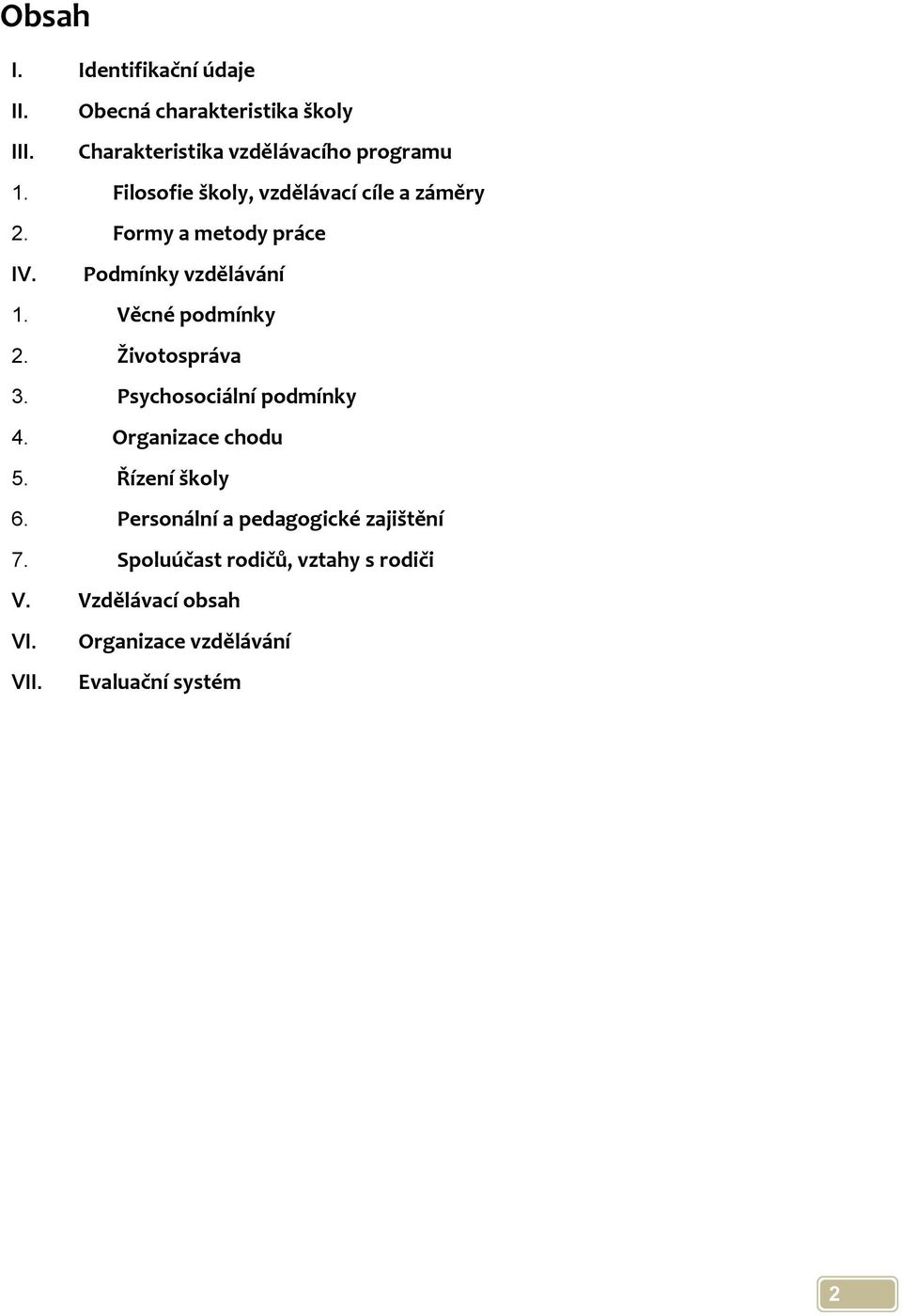 Životospráva 3. Psychosociální podmínky 4. Organizace chodu 5. Řízení školy 6.