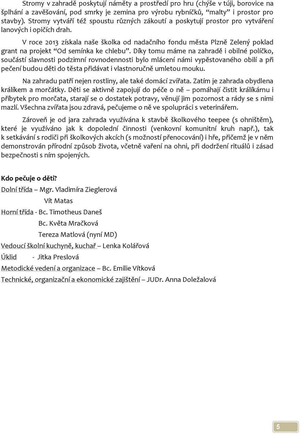 V roce 2013 získala naše školka od nadačního fondu města Plzně Zelený poklad grant na projekt Od semínka ke chlebu.