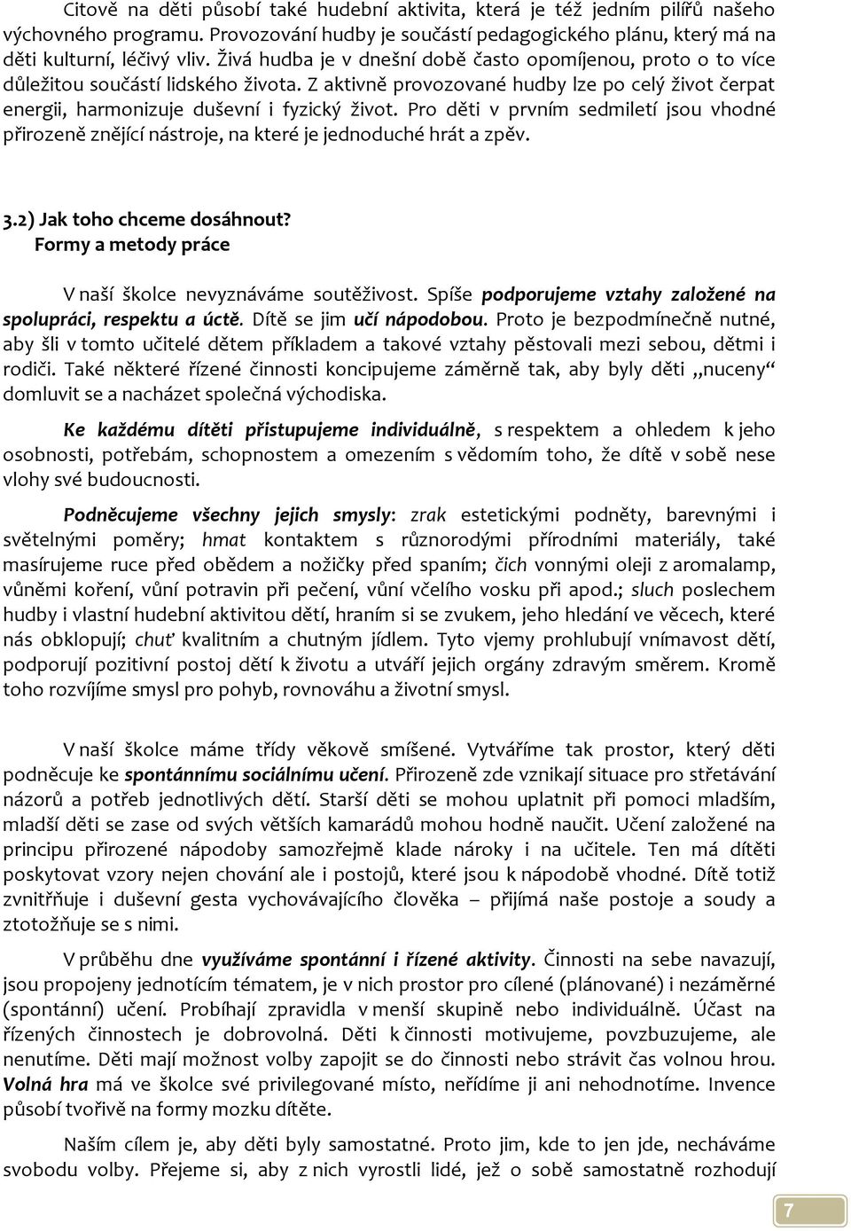 Pro děti v prvním sedmiletí jsou vhodné přirozeně znějící nástroje, na které je jednoduché hrát a zpěv. 3.2) Jak toho chceme dosáhnout? Formy a metody práce V naší školce nevyznáváme soutěživost.