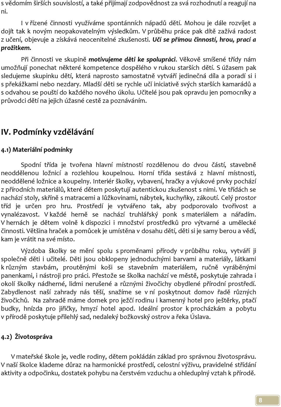 Učí se přímou činností, hrou, prací a prožitkem. Při činnosti ve skupině motivujeme děti ke spolupráci. Věkově smíšené třídy nám umožňují ponechat některé kompetence dospělého v rukou starších dětí.