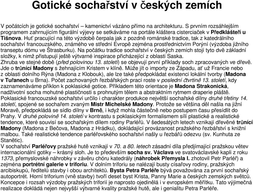 Huť pracující na této výzdobě čerpala jak z pozdně románské tradice, tak z katedrálního sochařství francouzského, známého ve střední Evropě zejména prostřednictvím Porýní (výzdoba jižního transeptu