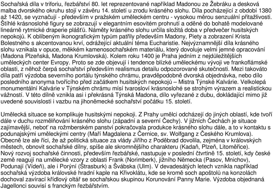 Štíhlé krásnoslohé figury se zobrazují v elegantním esovitém prohnutí a oděné do bohatě modelované lineárně rytmické draperie plášťů.