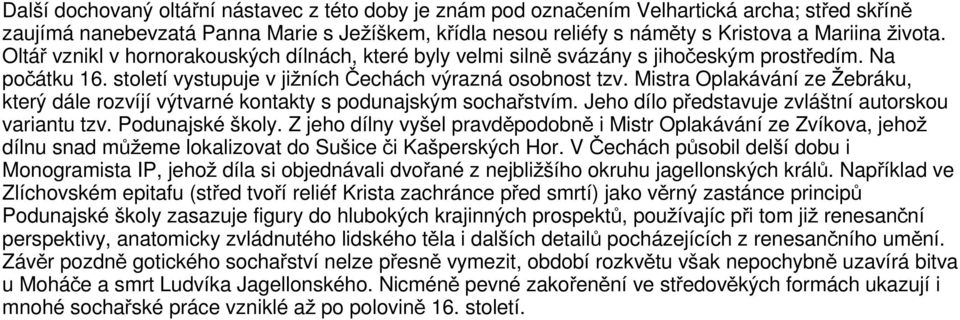 Mistra Oplakávání ze Žebráku, který dále rozvíjí výtvarné kontakty s podunajským sochařstvím. Jeho dílo představuje zvláštní autorskou variantu tzv. Podunajské školy.