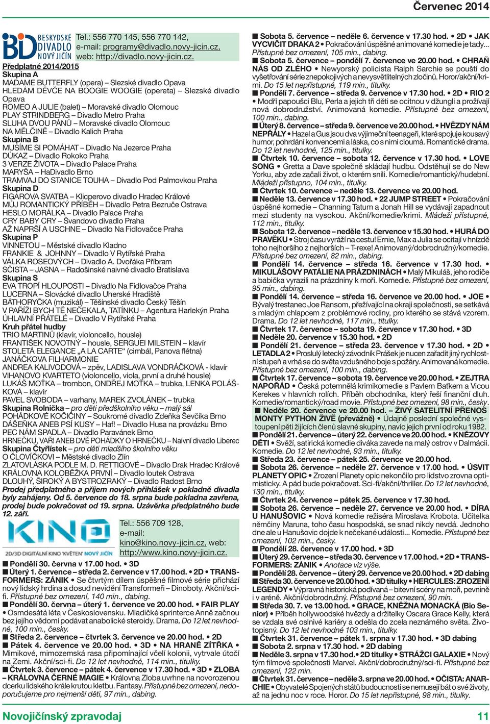 Předplatné 2014/2015 Skupina A MADAME BUTTERFLY (opera) Slezské divadlo Opava HLEDÁM DĚVČE NA BOOGIE WOOGIE (opereta) Slezské divadlo Opava ROMEO A JULIE (balet) Moravské divadlo Olomouc PLAY