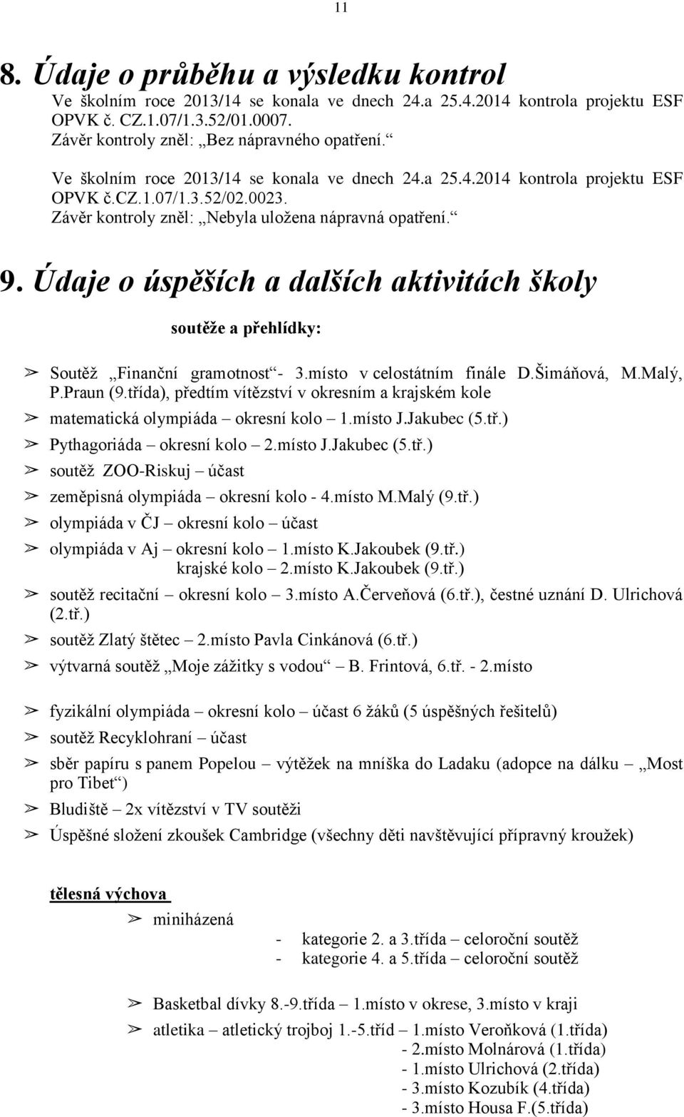 Údaje o úspěších a dalších aktivitách školy soutěže a přehlídky: Soutěž Finanční gramotnost - 3.místo v celostátním finále D.Šimáňová, M.Malý, P.Praun (9.