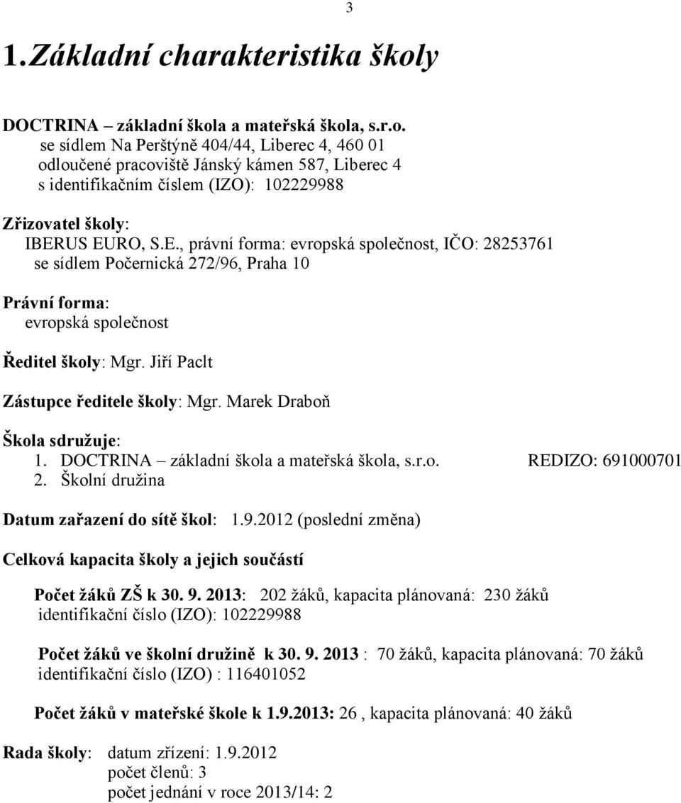 E., právní forma: evropská společnost, IČO: 28253761 se sídlem Počernická 272/96, Praha 10 Právní forma: evropská společnost Ředitel školy: Mgr. Jiří Paclt Zástupce ředitele školy: Mgr.