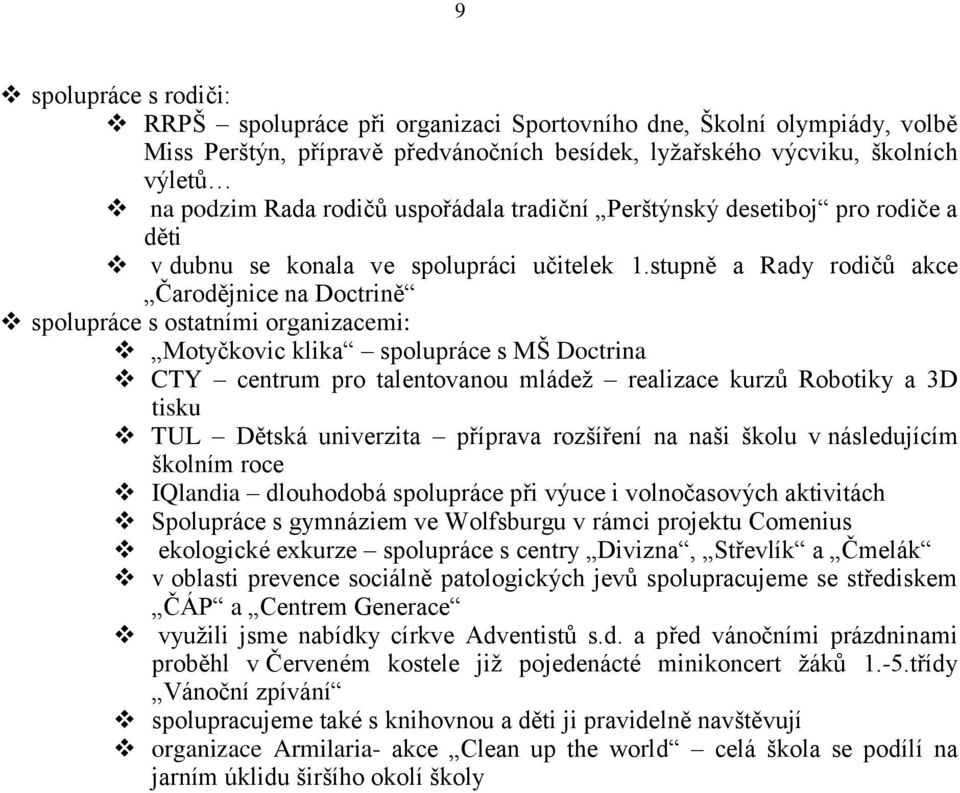 stupně a Rady rodičů akce Čarodějnice na Doctrině spolupráce s ostatními organizacemi: Motyčkovic klika spolupráce s MŠ Doctrina CTY centrum pro talentovanou mládež realizace kurzů Robotiky a 3D