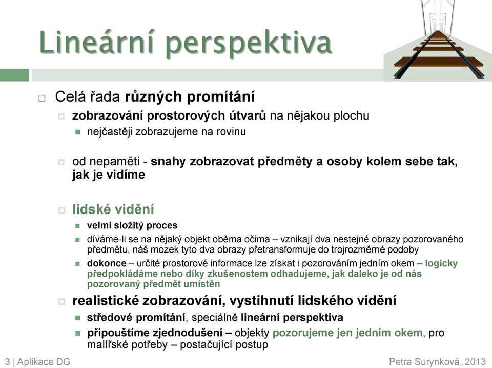 podoby dokonce určité prostorové informace lze získat i pozorováním jedním okem logicky předpokládáme nebo díky zkušenostem odhadujeme, jak daleko je od nás pozorovaný předmět umístěn realistické