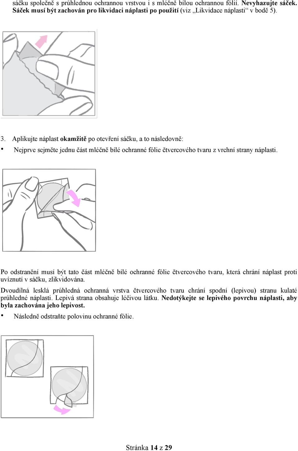 Po odstranění musí být tato část mléčně bílé ochranné fólie čtvercového tvaru, která chrání náplast proti uvíznutí v sáčku, zlikvidována.