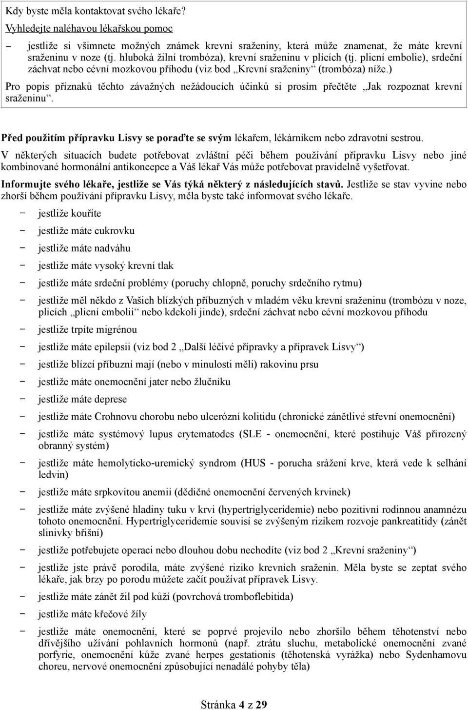 ) Pro popis příznaků těchto závažných nežádoucích účinků si prosím přečtěte Jak rozpoznat krevní sraženinu. Před použitím přípravku Lisvy se poraďte se svým lékařem, lékárníkem nebo zdravotní sestrou.