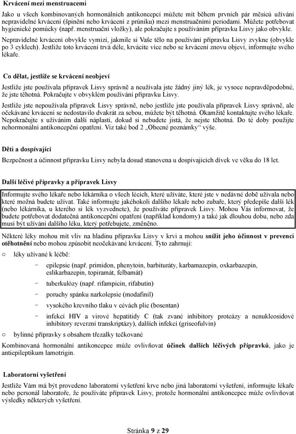 Nepravidelné krvácení obvykle vymizí, jakmile si Vaše tělo na používání přípravku Lisvy zvykne (obvykle po 3 cyklech).