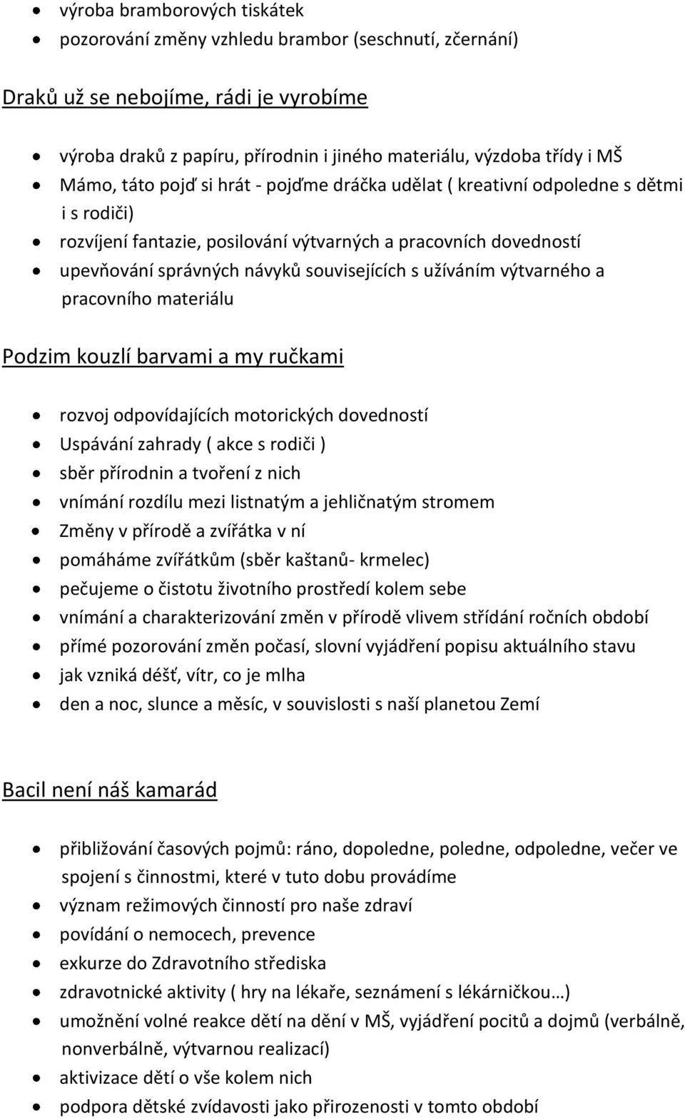 užíváním výtvarného a pracovního materiálu Podzim kouzlí barvami a my ručkami rozvoj odpovídajících motorických dovedností Uspávání zahrady ( akce s rodiči ) sběr přírodnin a tvoření z nich vnímání